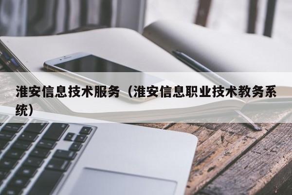 云开·全站APPLY体育官方平台-淮安信息技术服务（淮安信息职业技术教务系统）